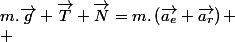 m.\overrightarrow{g}+\overrightarrow{T}+\overrightarrow{N}=m.\left(\overrightarrow{a_{e}}+\overrightarrow{a_{r}}\right)
 \\ 