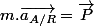 m.\vec{a_{A/R}}=\vec{P}