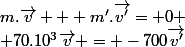m.\vec{v} + m'.\vec{v'}	= 0	
 \\ 70.10^3\vec{v} = -700\vec{v'}		