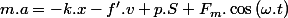 m.a=-k.x-f'.v+p.S+F_{m}.\cos\left(\omega.t\right)