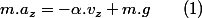 m.a_{z}=-\alpha.v_{z}+m.g\qquad(1)