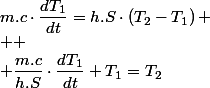 m.c\cdot\dfrac{dT_{1}}{dt}=h.S\cdot\left(T_{2}-T_{1}\right)
 \\ 
 \\ \dfrac{m.c}{h.S}\cdot\dfrac{dT_{1}}{dt}+T_{1}=T_{2}