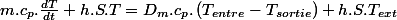 m.c_{p}.\frac{dT}{dt}+h.S.T=D_{m}.c_{p}.\left(T_{entre}-T_{sortie}\right)+h.S.T_{ext}