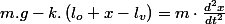m.g-k.\left(l_{o}+x-l_{v}\right)=m\cdot\frac{d^{2}x}{dt^{2}}