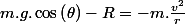 m.g.\cos\left(\theta\right)-R=-m.\frac{v^{2}}{r}