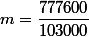 m=\dfrac{777600}{103000}