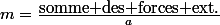 m=\frac{\mbox{somme des forces ext.}}{a}