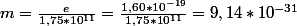 m=\frac{e}{1,75*10^{11}}=\frac{1,60*10^{-19}}{1,75*10^{11}}=9,14*10^{-31}