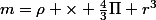 m=\rho \times \frac{4}{3}\Pi r^3