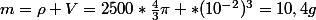 m=\rho V=2500*\frac{4}{3}\pi *(10^{-2})^{3}=10,4g