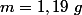 m=1,19~g
