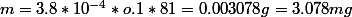 m=3.8*10^{-4}*o.1*81=0.003078g=3.078mg