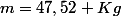 m=47,52 Kg