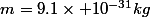 m=9.1\times 10^{-31}kg