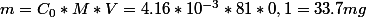 m=C_0*M*V=4.16*10^{-3}*81*0,1=33.7mg