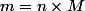 m=n\times{M}