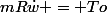 mR\dot{w} = To