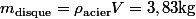 m_\mathrm{disque}=\rho_\mathrm{acier}V=3,83\ \mathrm{kg}