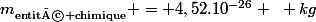 m_{\text{entité chimique}}} = 4,52.10^{-26} ~ kg