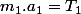 m_{1}.a_{1}=T_{1}