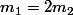 m_{1}=2m_{2}