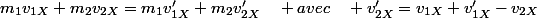 m_{1}v_{1X}+m_{2}v_{2X}=m_{1}v'_{1X}+m_{2}v'_{2X}\quad avec\quad v'_{2X}=v_{1X}+v'_{1X}-v_{2X}