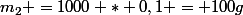 m_{2} =1000 * 0,1 = 100g