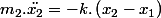 m_{2}.\ddot{x_{2}}=-k.\left(x_{2}-x_{1}\right)