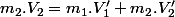 m_{2}.V_{2}=m_{1}.V'_{1}+m_{2}.V'_{2}