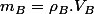 m_{B}=\rho_{B}.V_{B}