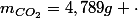 m_{CO_{2}}=4,789g \cdot