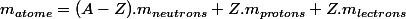 m_{atome}=(A-Z).m_{neutrons}+Z.m_{protons}+Z.m_{lectrons}