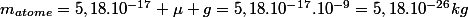 m_{atome}=5,18.10^{-17} \mu g=5,18.10^{-17}.10^{-9}=5,18.10^{-26}kg