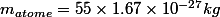 m_{atome}=55\times1.67\times10^{-27}kg