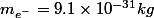 m_{e^{-}}=9.1\times10^{-31}kg
