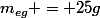 m_{eg} = 25g