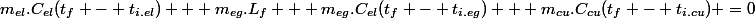 m_{el}.C_{el}(t_f - t_{i.el}) + m_{eg}.L_f + m_{eg}.C_{el}(t_f - t_{i.eg}) + m_{cu}.C_{cu}(t_f - t_{i.cu}) =0