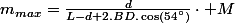 m_{max}=\frac{d}{L-d+2.BD.\cos\left(54\text{\textdegree}\right)}\cdot M