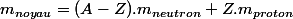 m_{noyau}=(A-Z).m_{neutron}+Z.m_{proton}