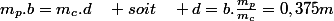 m_{p}.b=m_{c}.d\quad soit\quad d=b.\frac{m_{p}}{m_{c}}=0,375m