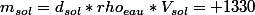 m_{sol}=d_{sol}*rho_{eau}*V_{sol}= 1330