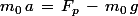m_0\,a\,=\,F_p\,-\,m_0\,g