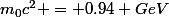m_0c^2 = 0.94 GeV