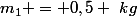 m_1 = 0,5 ~kg