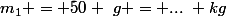 m_1 = 50 ~g = ...~ kg