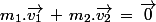 m_1.\vec{v_1}\,+\,m_2.\vec{v_2}\,=\,\vec{0}