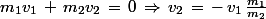 m_1v_1\,+\,m_2v_2\,=\,0\,\Rightarrow\,v_2\,=\,-\,v_1\,\frac{m_1}{m_2}
