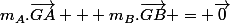 m_A.\vec{GA} + m_B.\vec{GB} = \vec{0}