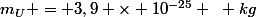 m_U = 3,9 \times 10^{-25} ~ kg