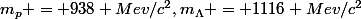 m_p = 938 Mev/c^2,\ m_{\Lambda} = 1116 Mev/c^2